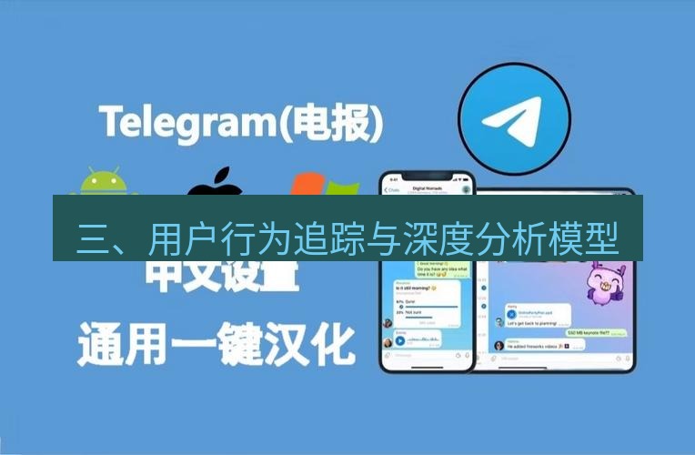 电报官网 三、用户行为追踪与深度分析模型